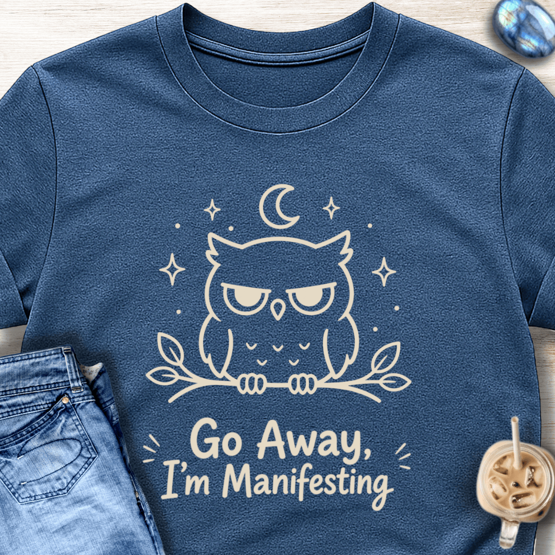 Go Away I’m Manifesting T-Shirt