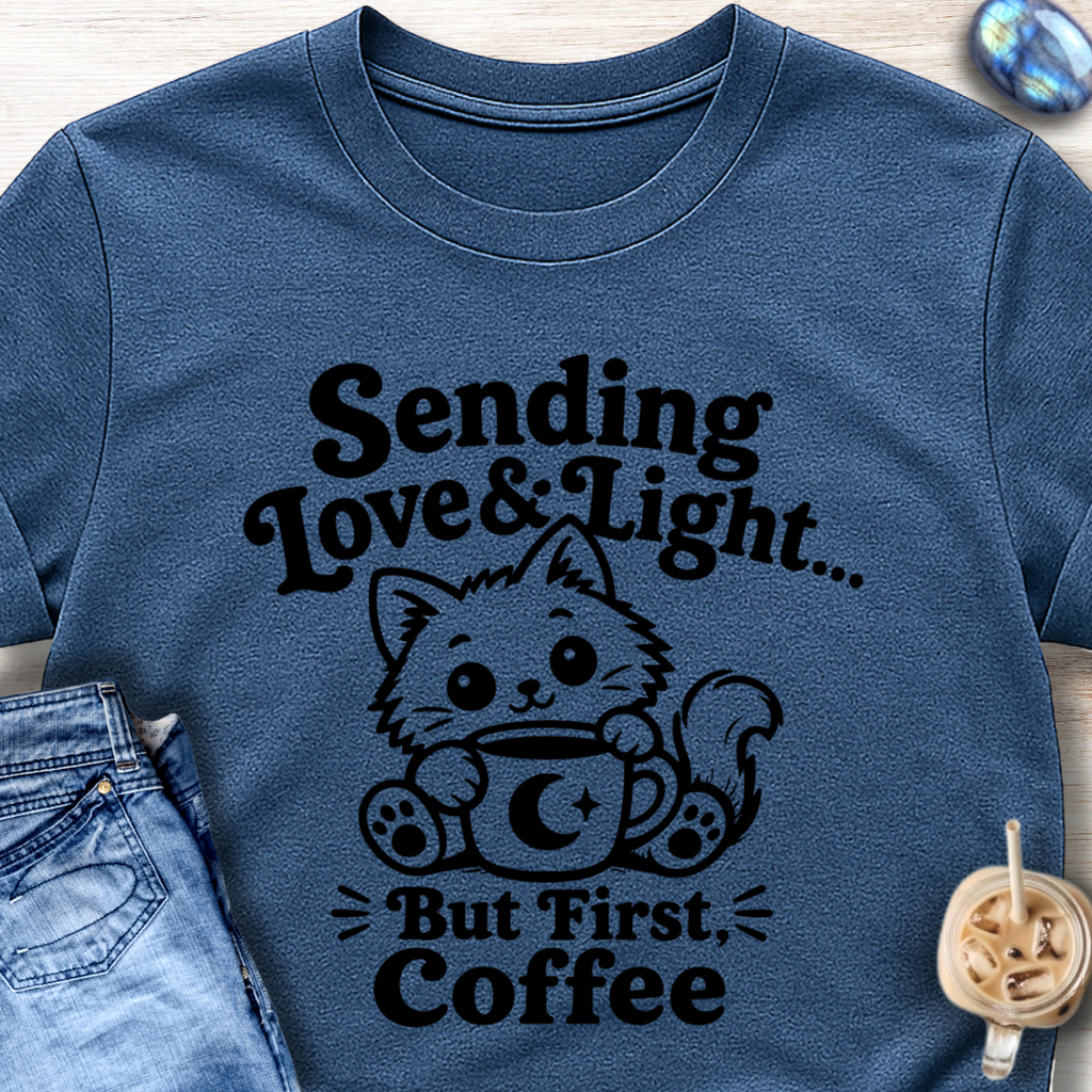 Sending Love & Light… But First, Coffee T-Shirt