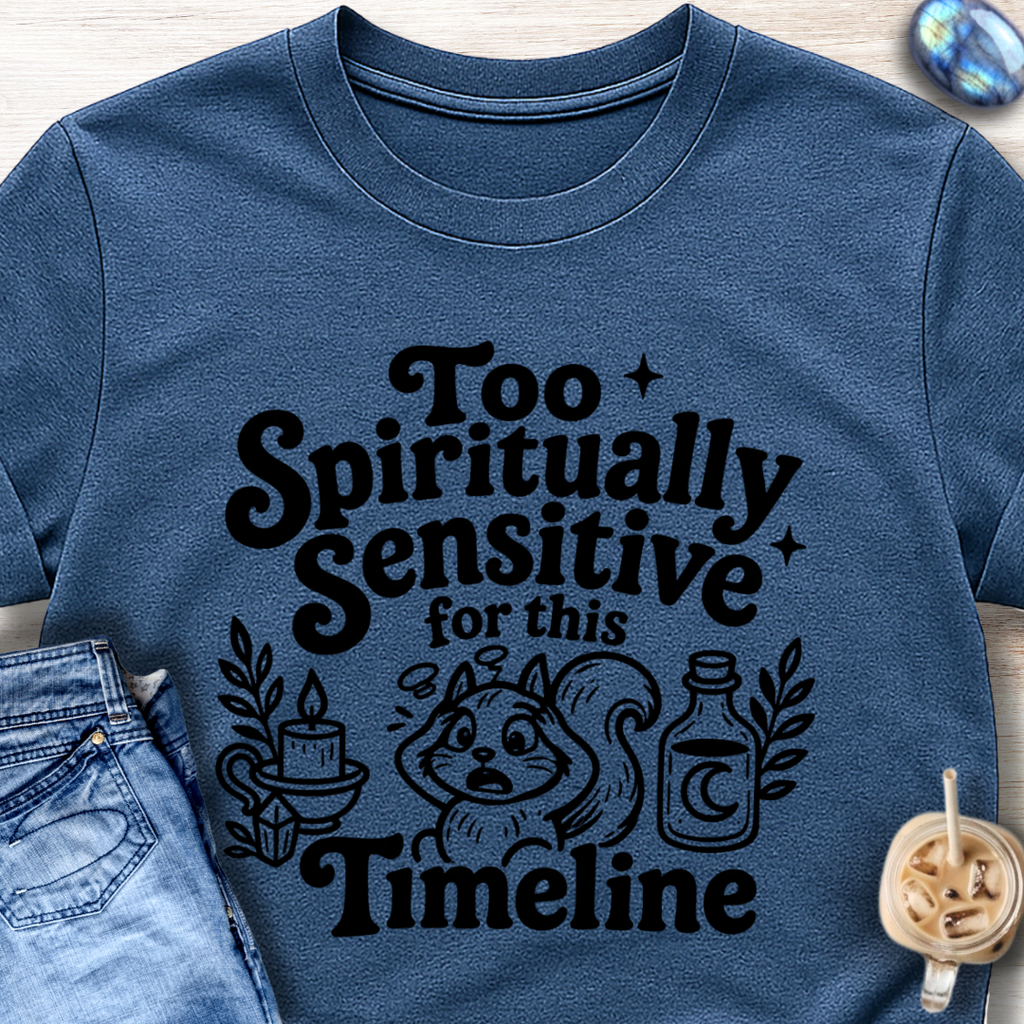 Too Spiritually Sensitive for This Timeline T-Shirt