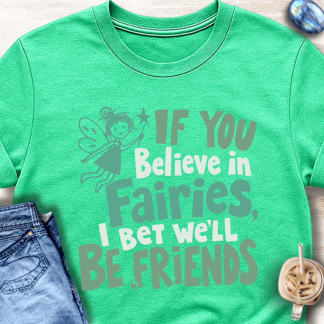 If You Believe in Fairies, I Bet We'll Be Friends T-Shirt