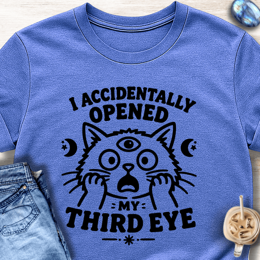 I Accidentally Opened My Third Eye T-Shirt