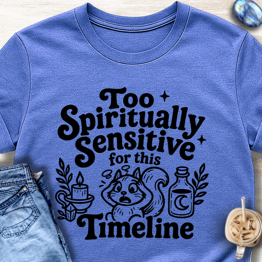 Too Spiritually Sensitive for This Timeline T-Shirt