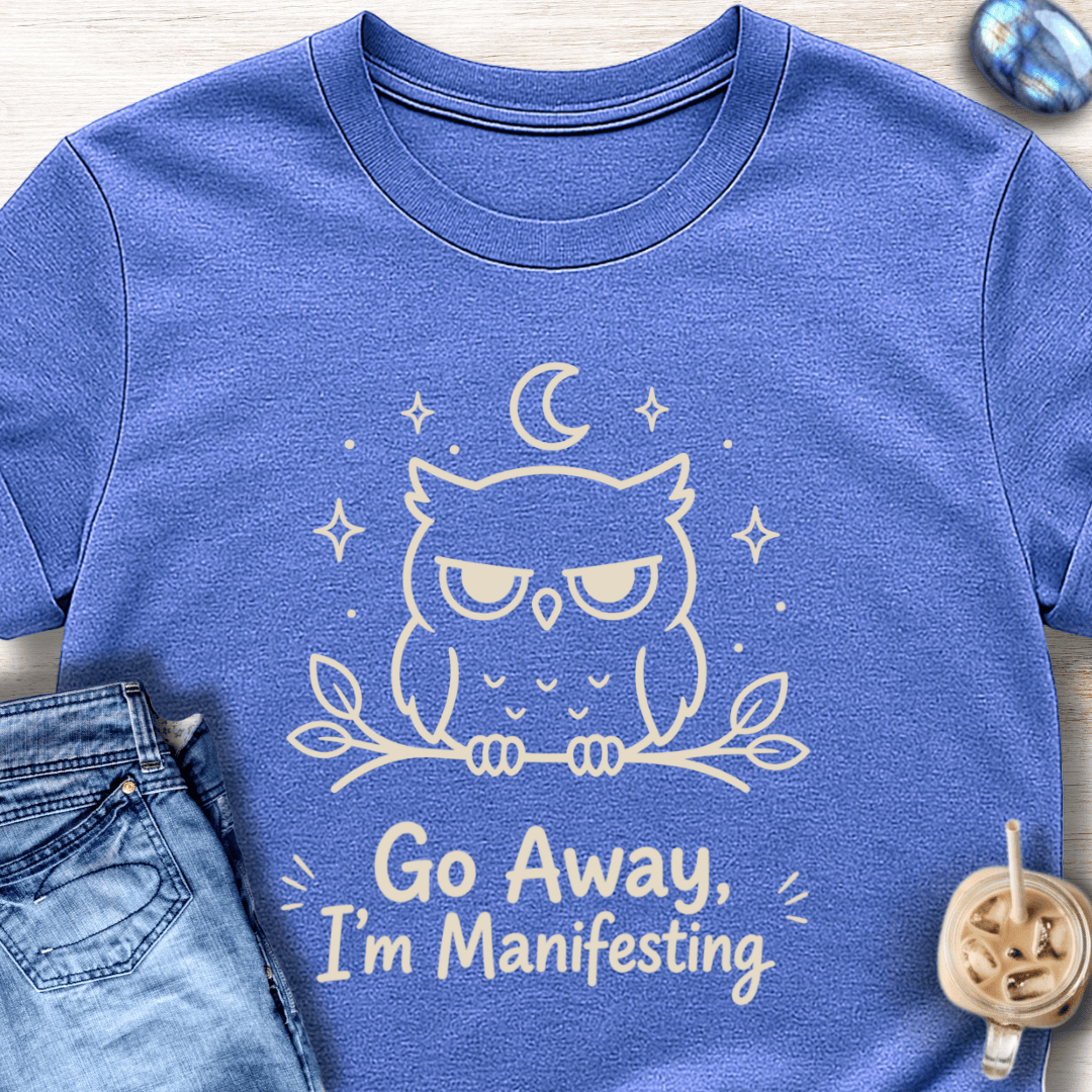 Go Away I’m Manifesting T-Shirt