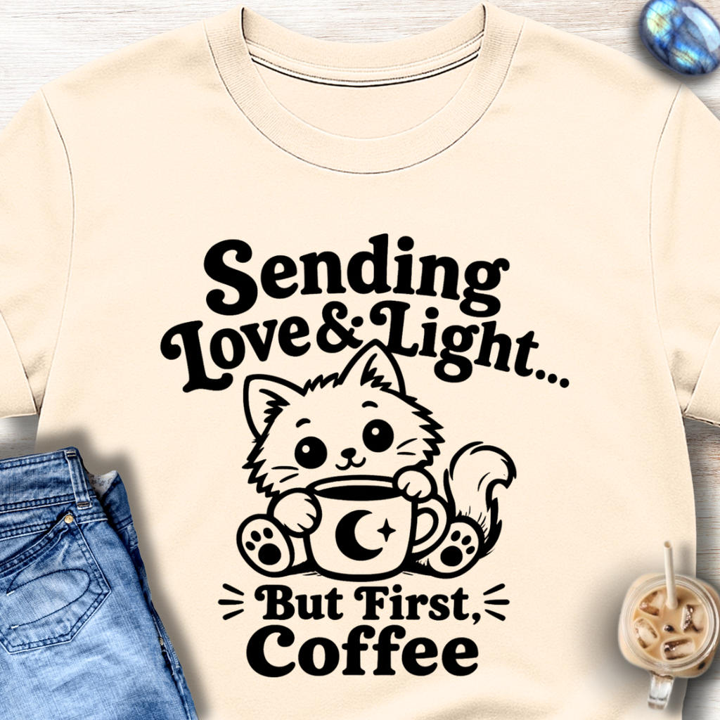 Sending Love & Light… But First, Coffee T-Shirt