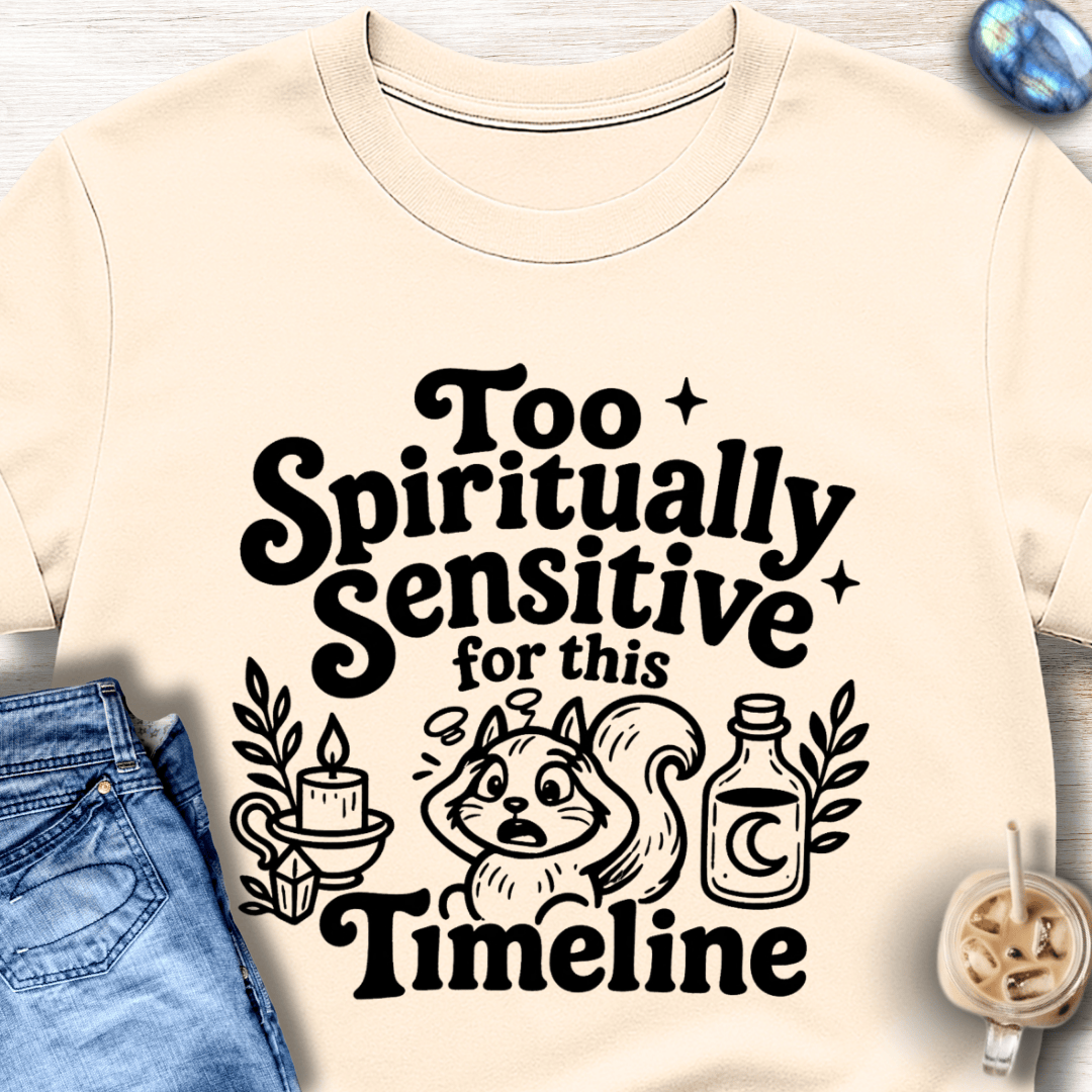 Too Spiritually Sensitive for This Timeline T-Shirt