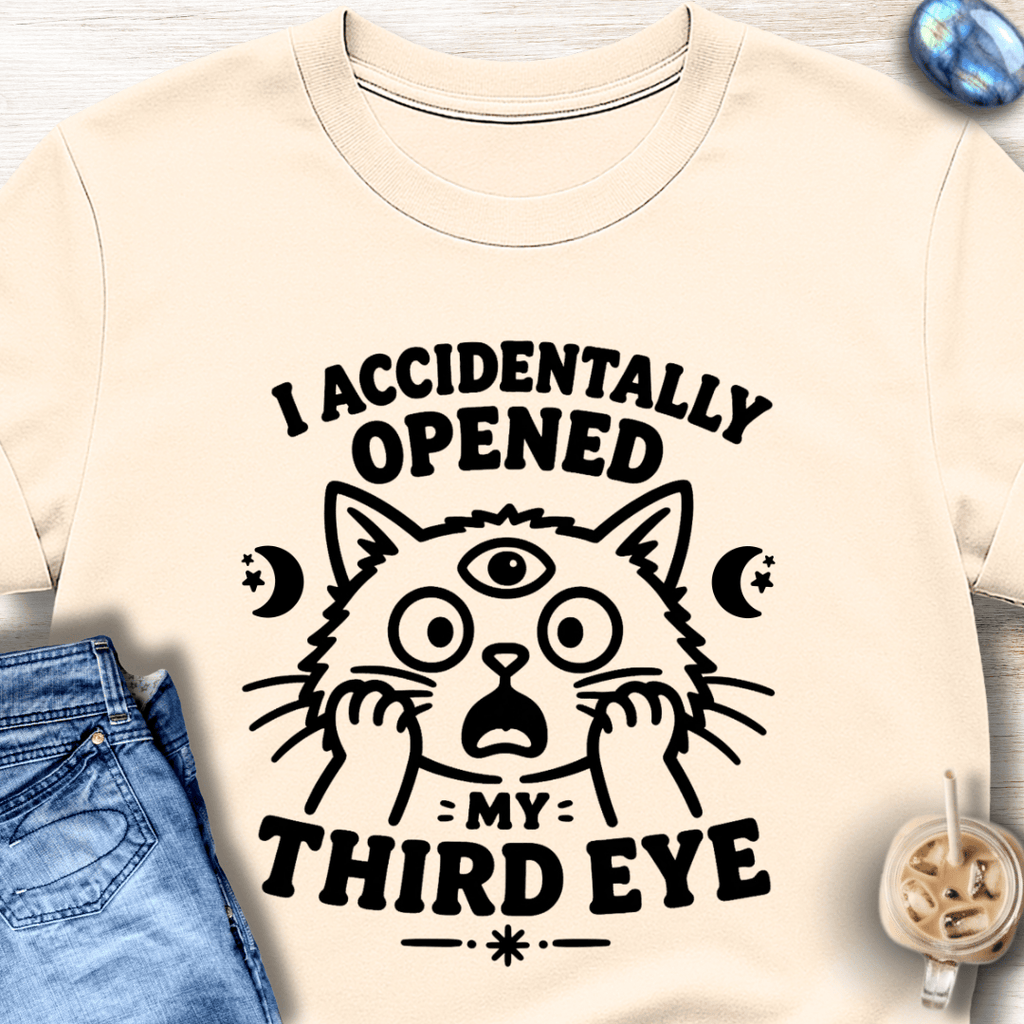 I Accidentally Opened My Third Eye T-Shirt