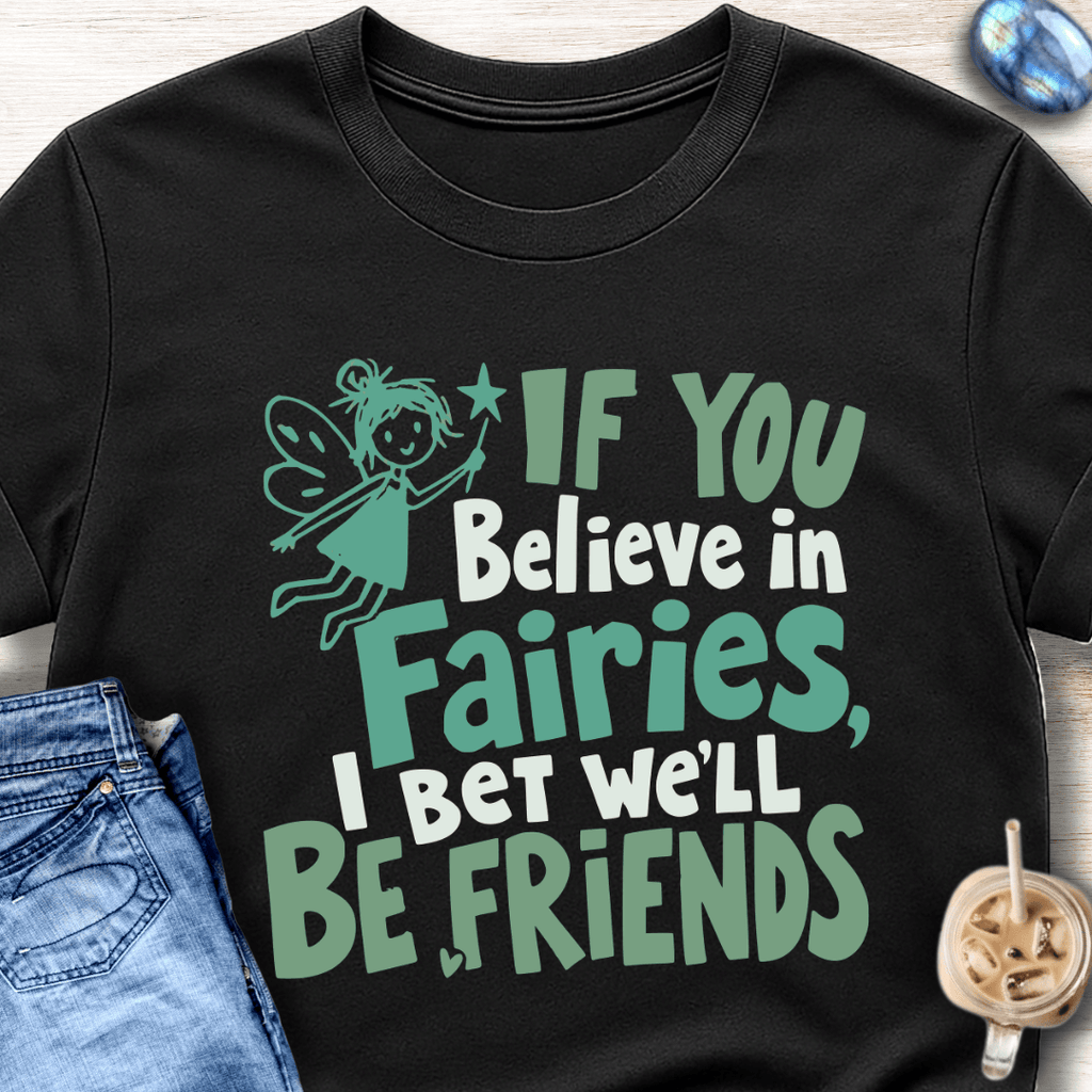If You Believe in Fairies, I Bet We'll Be Friends T-Shirt