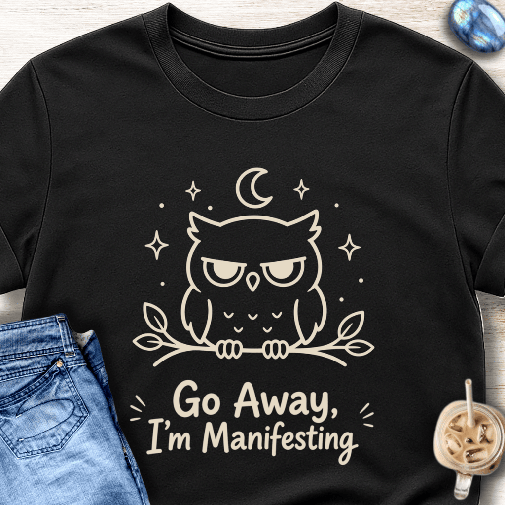Go Away I’m Manifesting T-Shirt