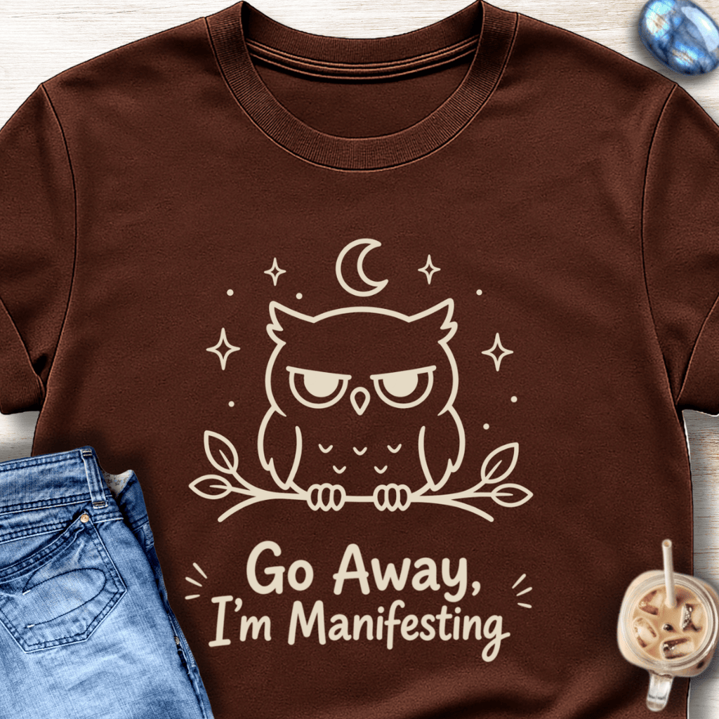 Go Away I’m Manifesting T-Shirt