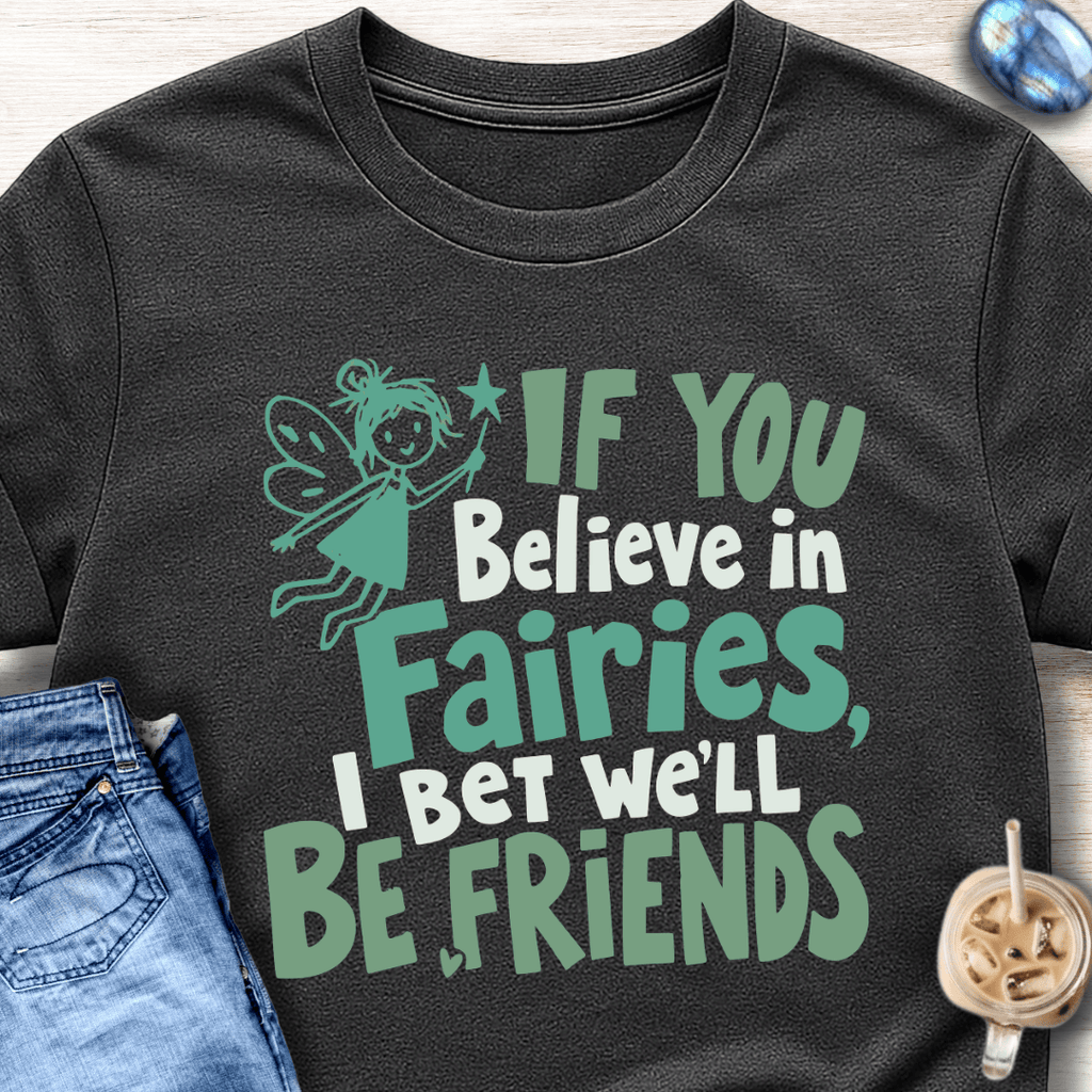 If You Believe in Fairies, I Bet We'll Be Friends T-Shirt