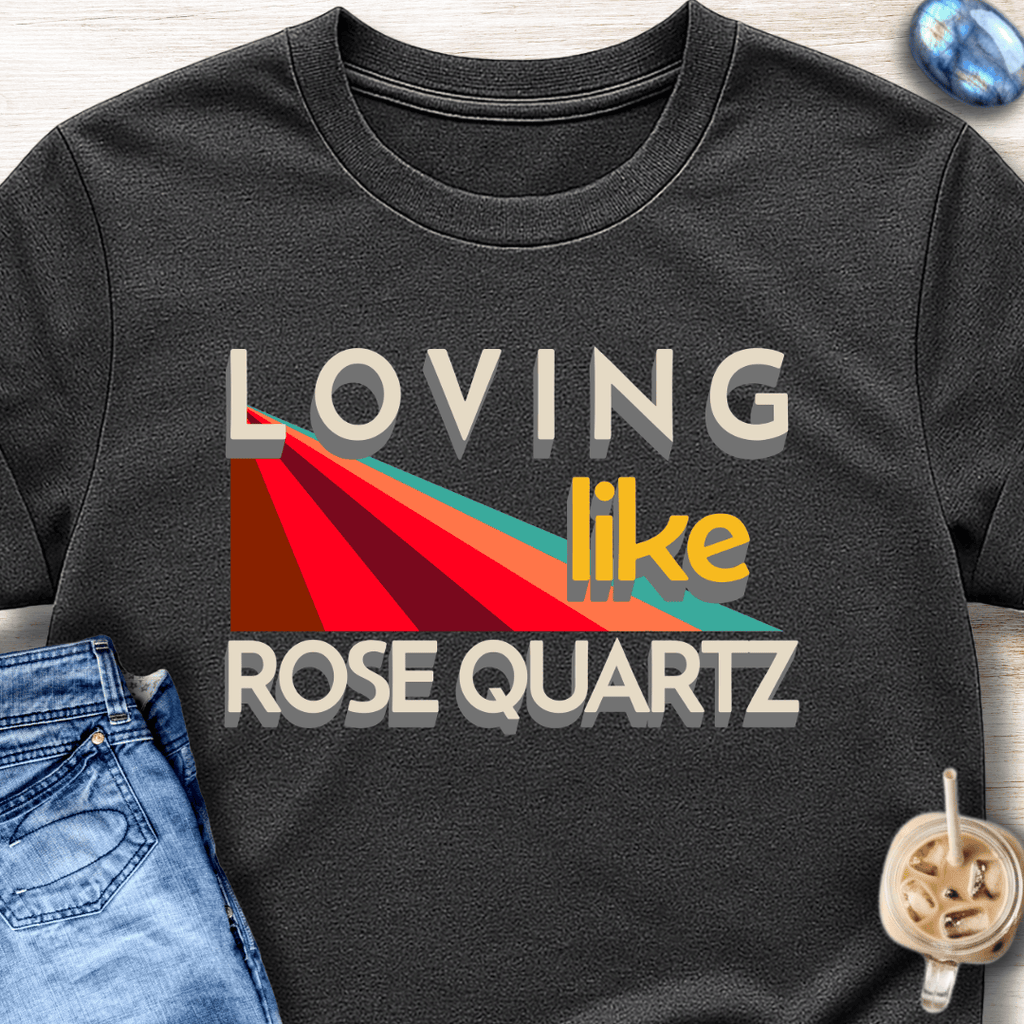 Loving Like Rose Quartz T-Shirt