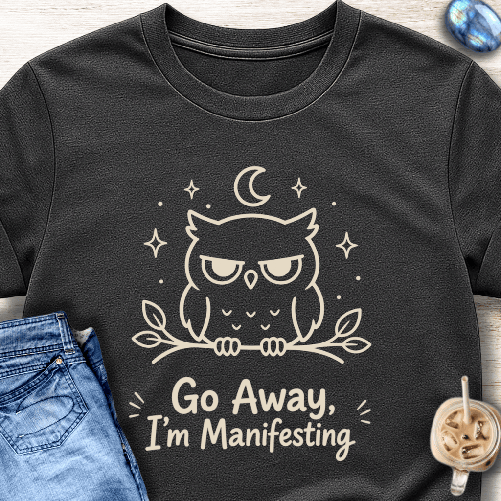 Go Away I’m Manifesting T-Shirt