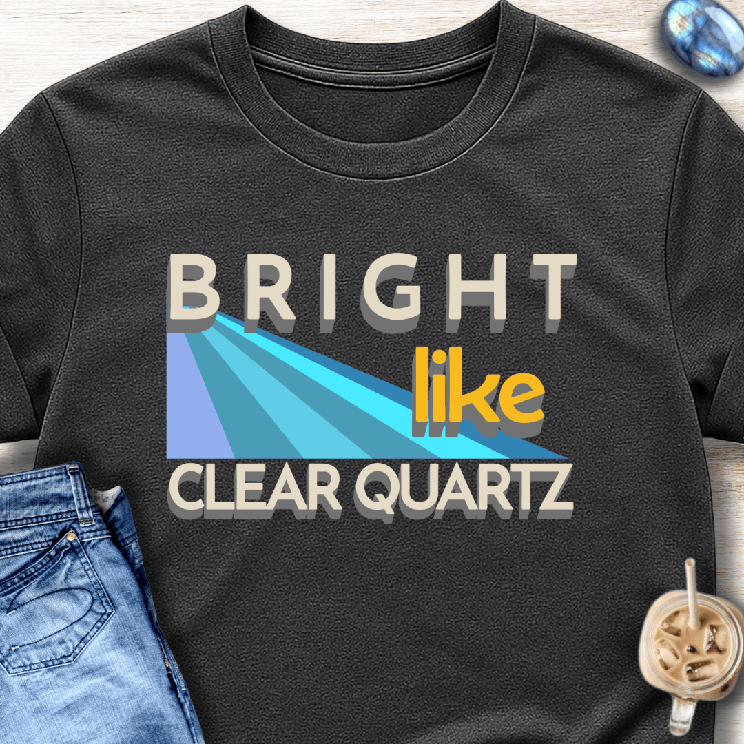 Bright Like Clear Quartz T-Shirt