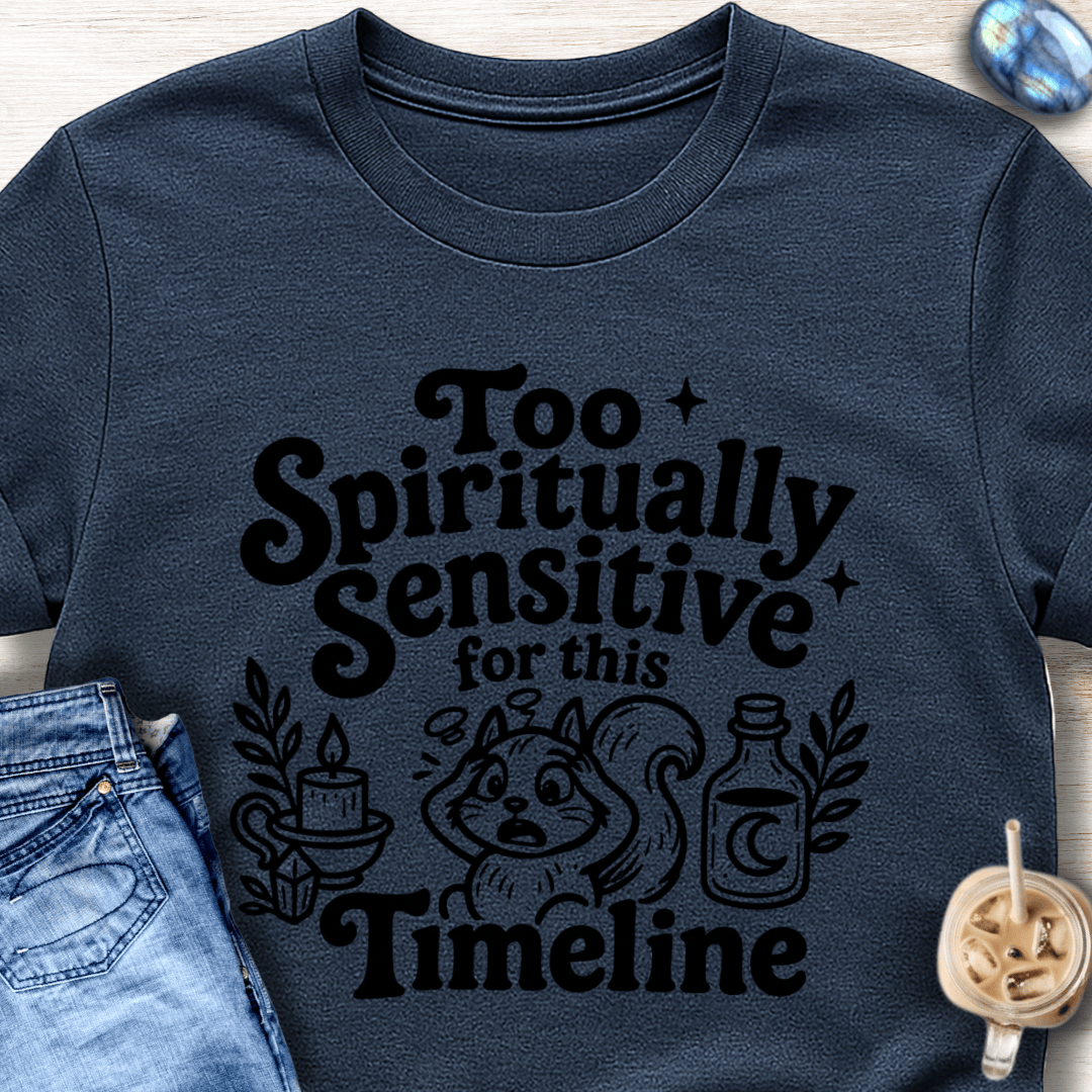 Too Spiritually Sensitive for This Timeline T-Shirt