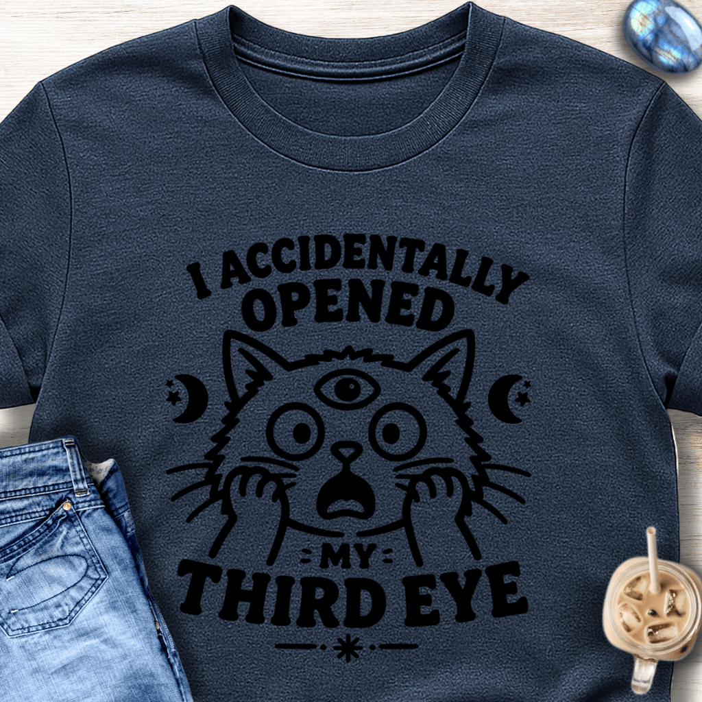 I Accidentally Opened My Third Eye T-Shirt