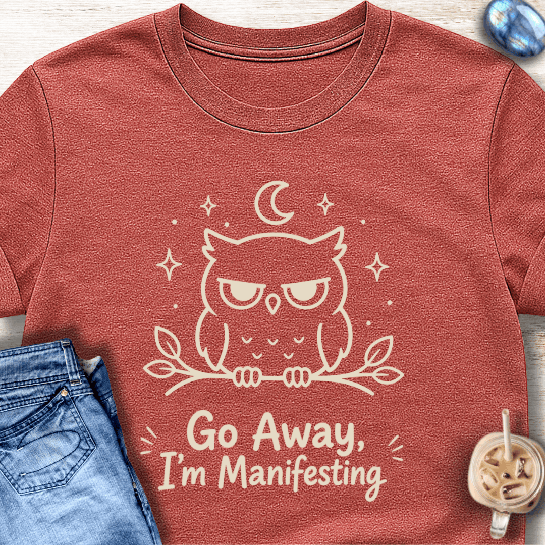 Go Away I’m Manifesting T-Shirt
