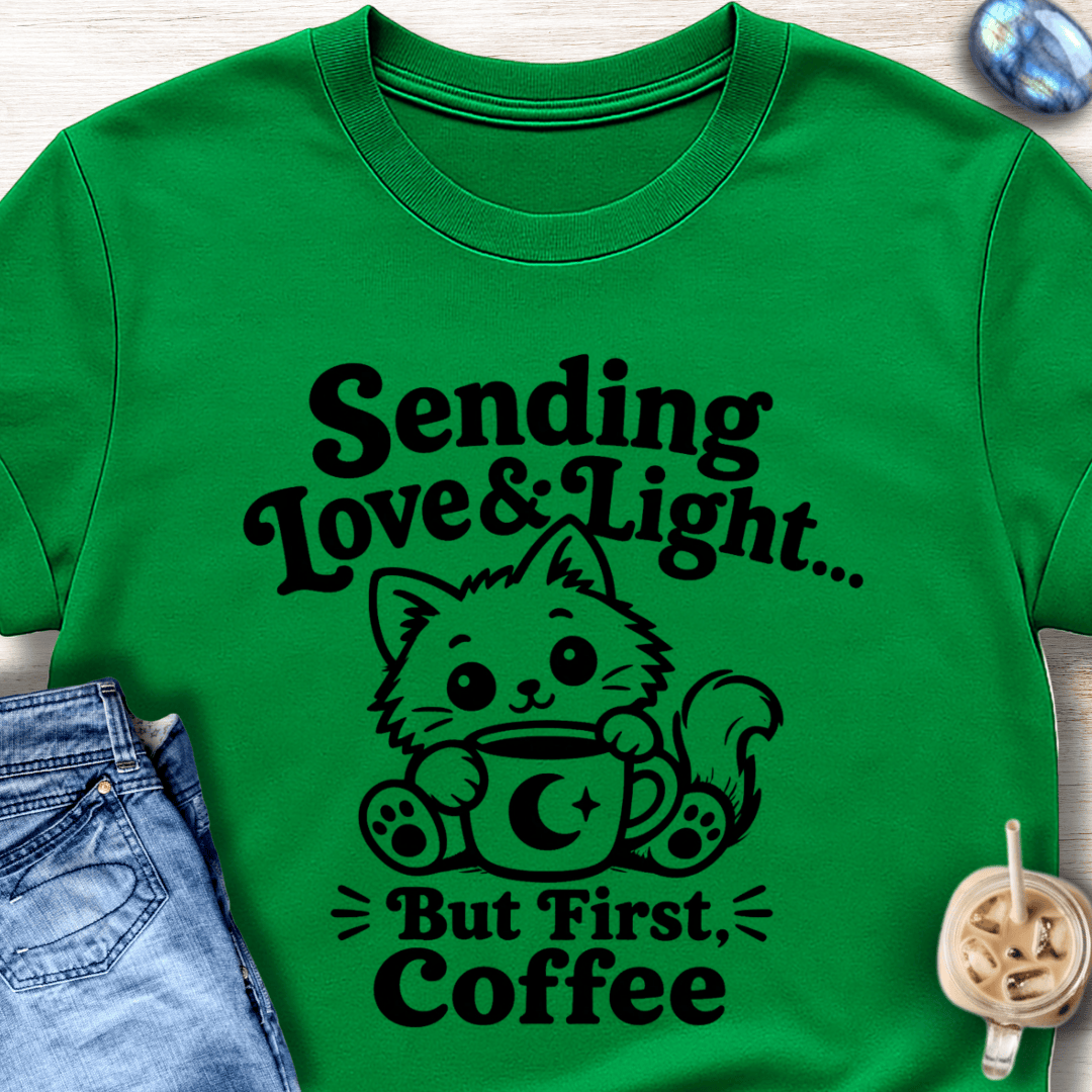 Sending Love & Light… But First, Coffee T-Shirt