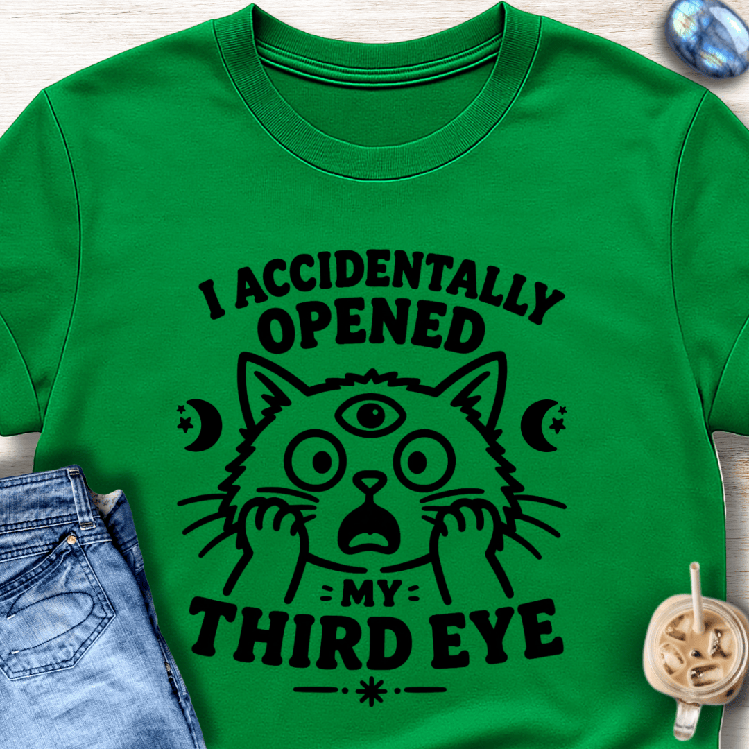 I Accidentally Opened My Third Eye T-Shirt