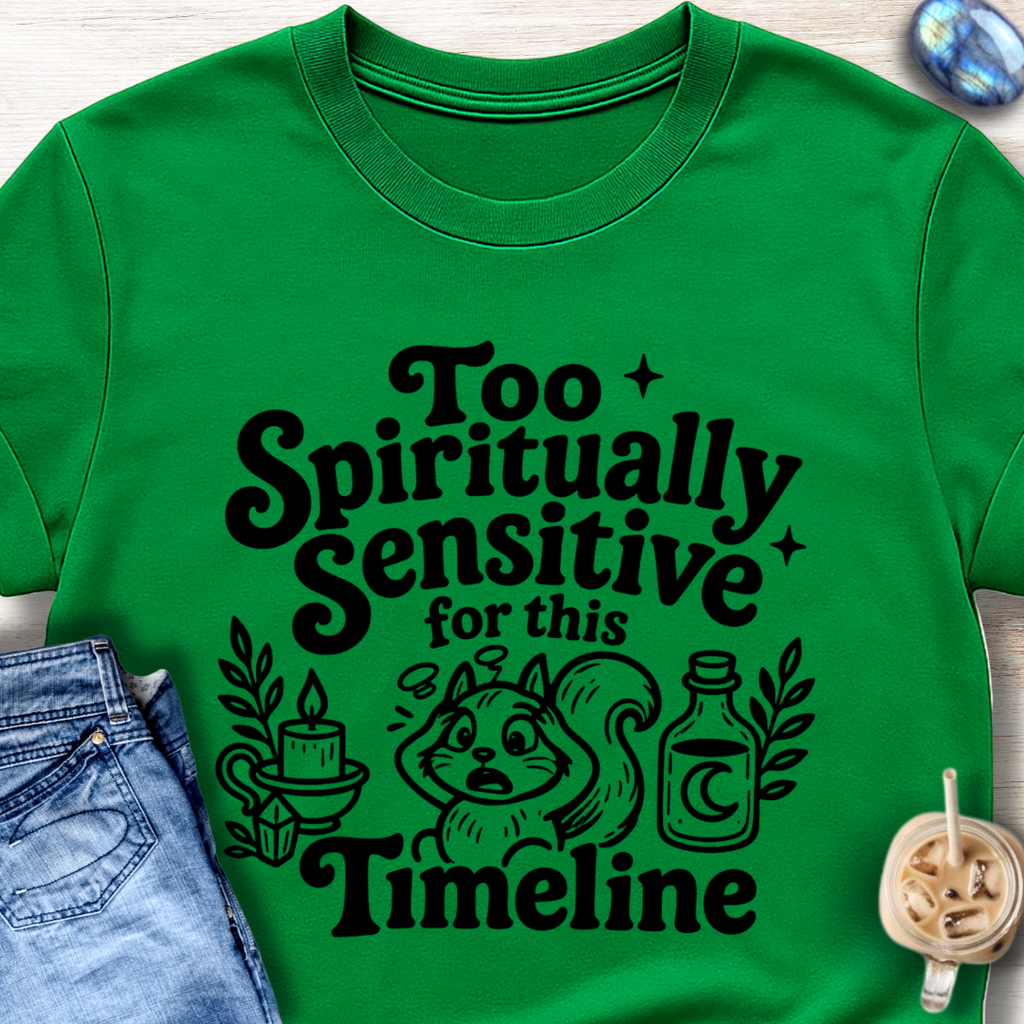 Too Spiritually Sensitive for This Timeline T-Shirt