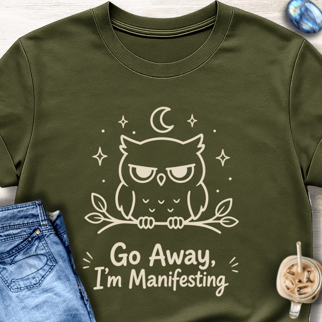 Go Away I’m Manifesting T-Shirt