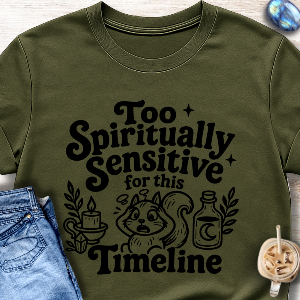 Too Spiritually Sensitive for This Timeline T-Shirt