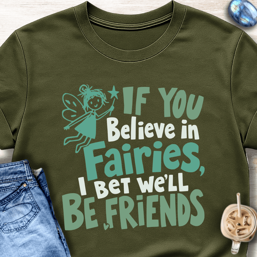 If You Believe in Fairies, I Bet We'll Be Friends T-Shirt