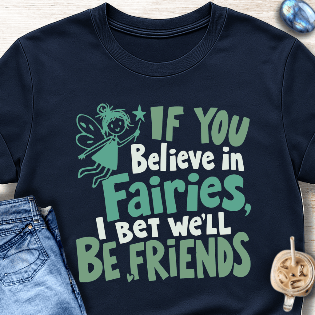 If You Believe in Fairies, I Bet We'll Be Friends T-Shirt