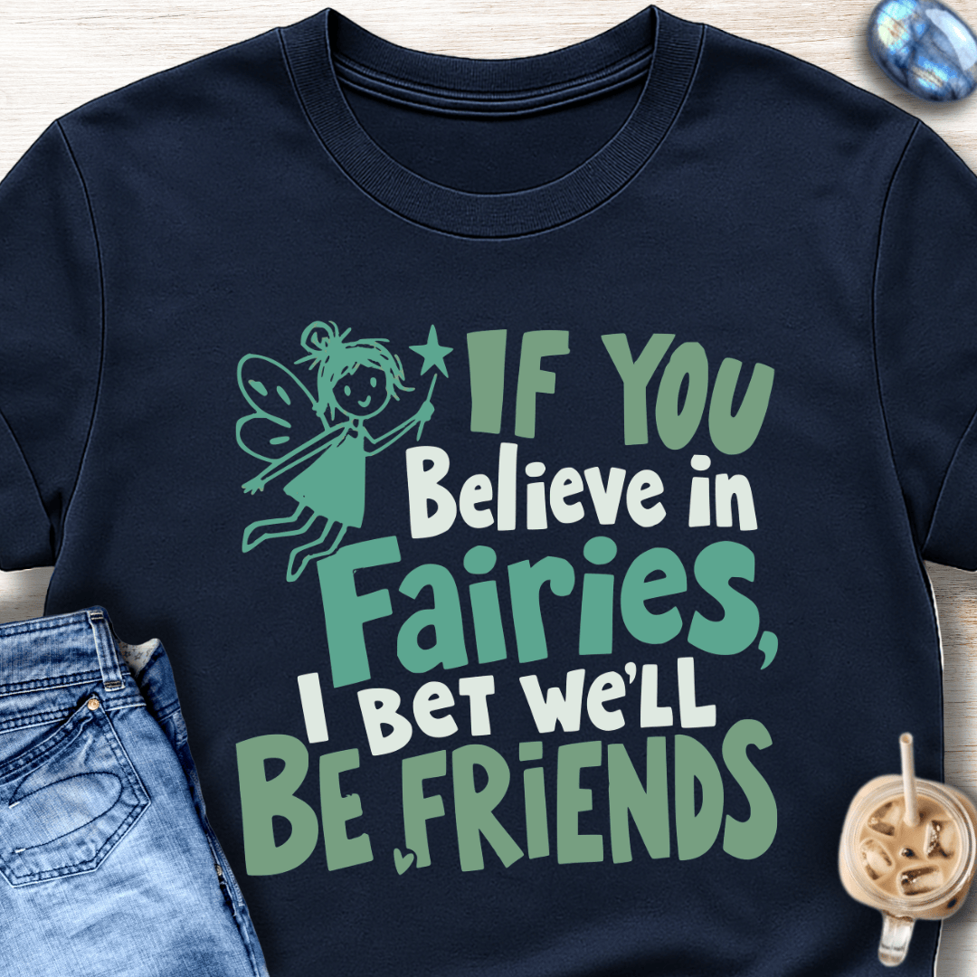 If You Believe in Fairies, I Bet We'll Be Friends T-Shirt