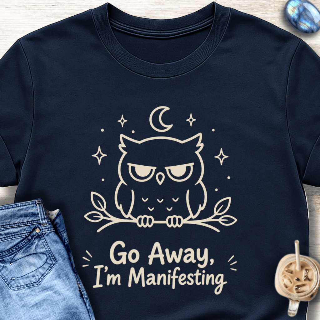 Go Away I’m Manifesting T-Shirt
