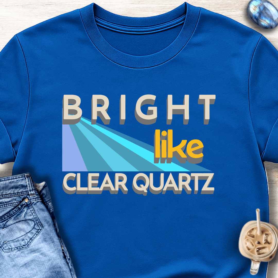 Bright Like Clear Quartz T-Shirt