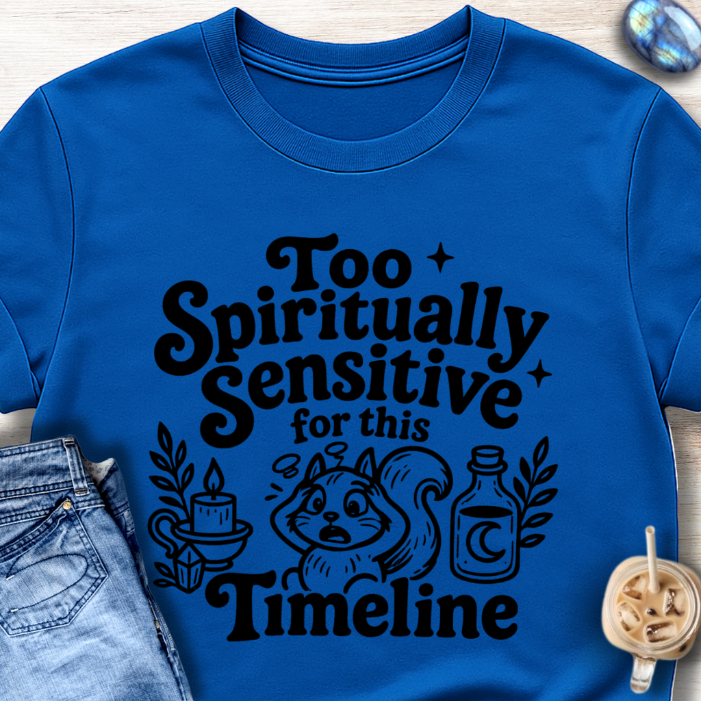 Too Spiritually Sensitive for This Timeline T-Shirt