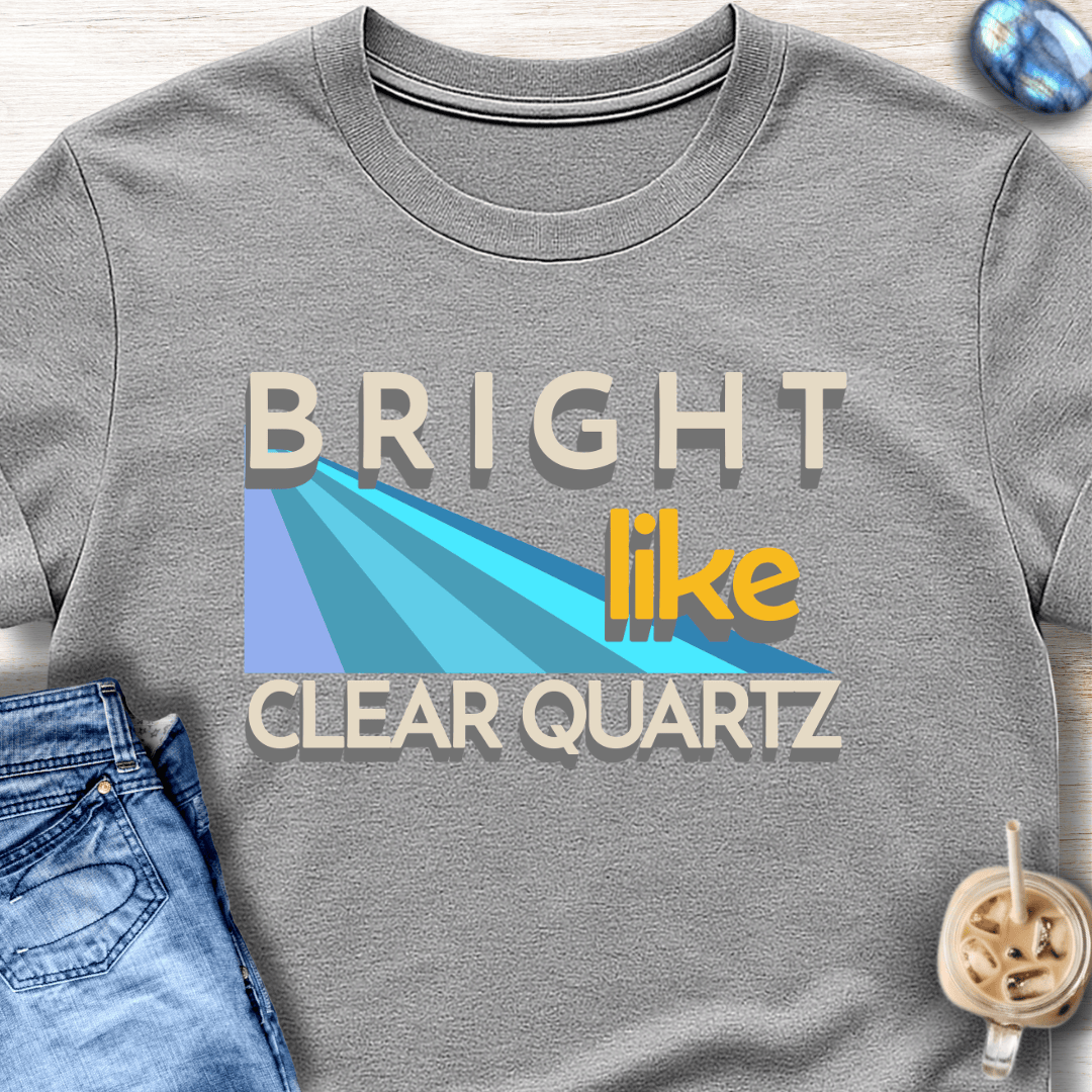 Bright Like Clear Quartz T-Shirt