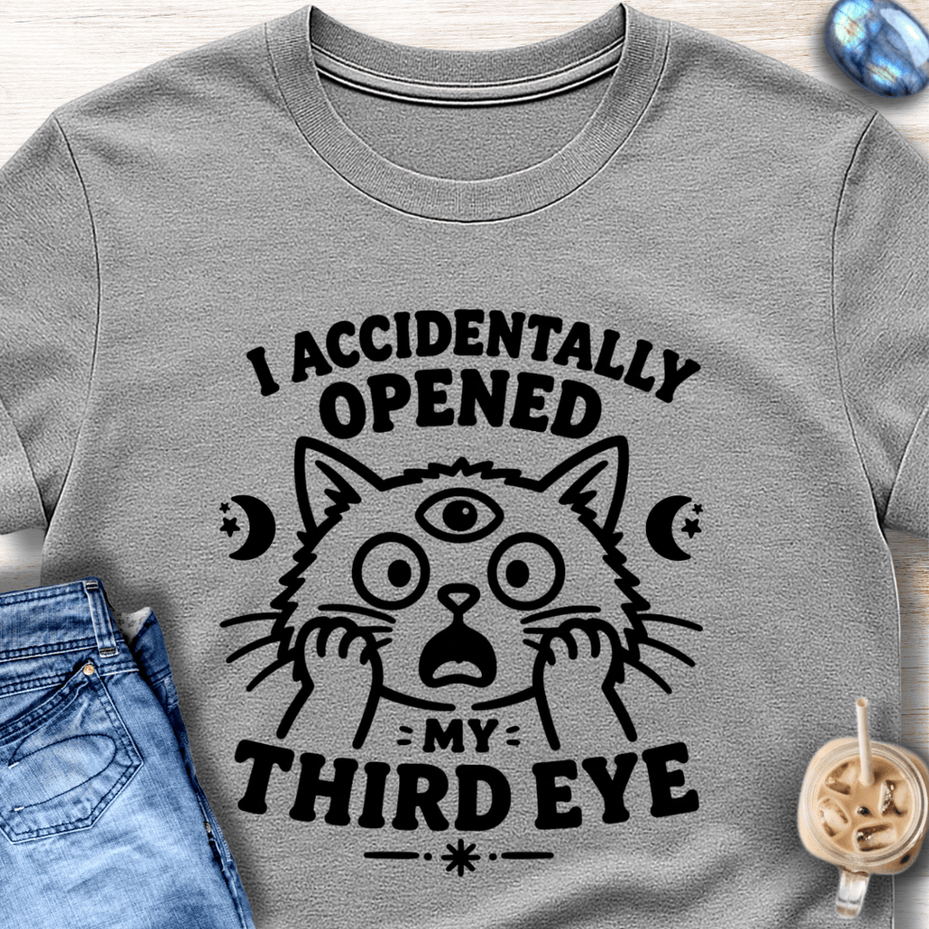 I Accidentally Opened My Third Eye T-Shirt