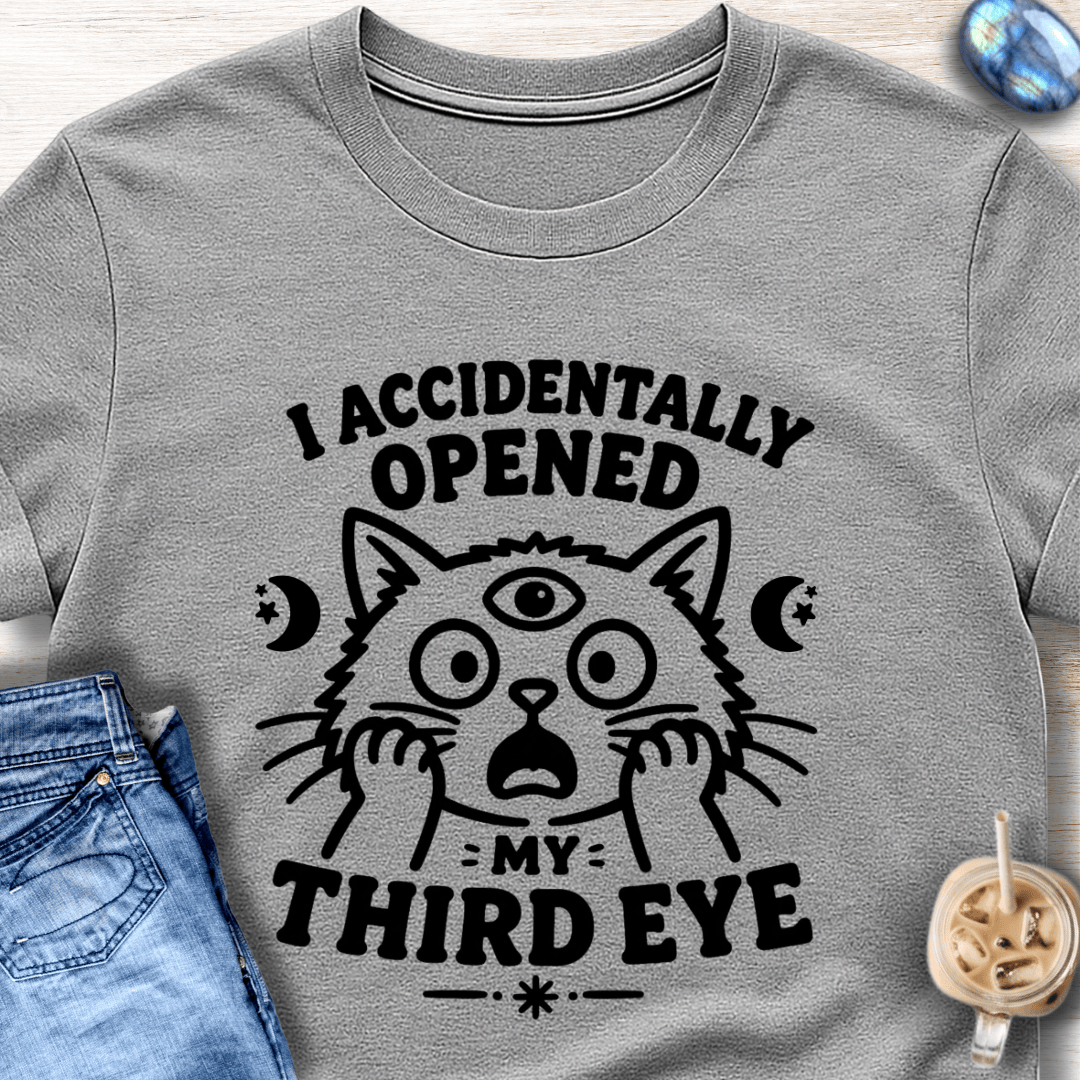 I Accidentally Opened My Third Eye T-Shirt
