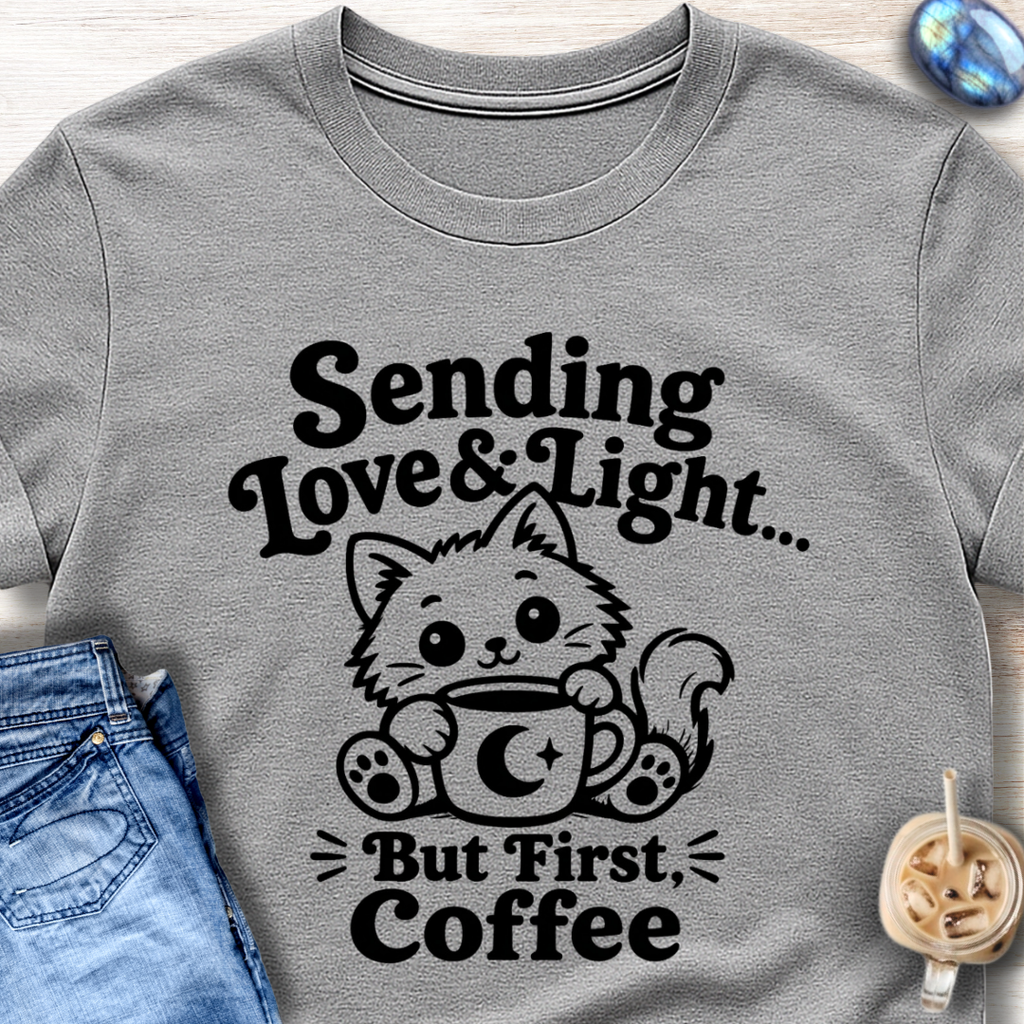 Sending Love & Light… But First, Coffee T-Shirt