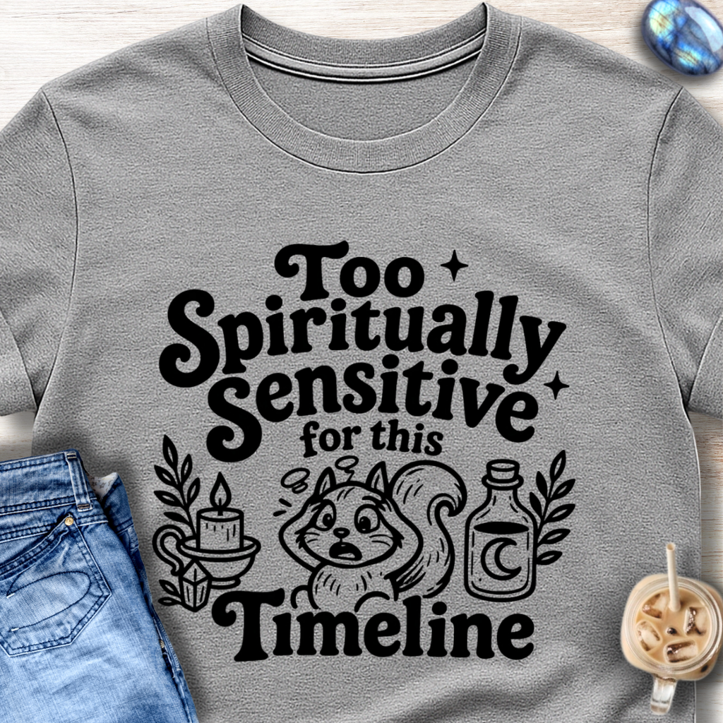 Too Spiritually Sensitive for This Timeline T-Shirt