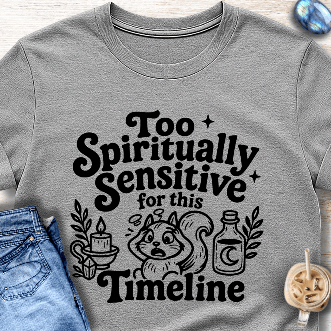 Too Spiritually Sensitive for This Timeline T-Shirt